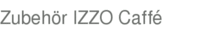 Zubehör IZZO Caffé